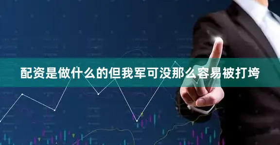 配资是做什么的但我军可没那么容易被打垮