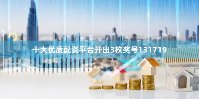 十大优质配资平台开出3枚奖号131719