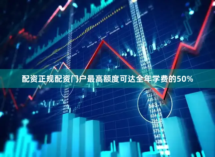 配资正规配资门户最高额度可达全年学费的50%