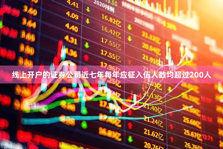 线上开户的证券公司近七年每年应征入伍人数均超过200人