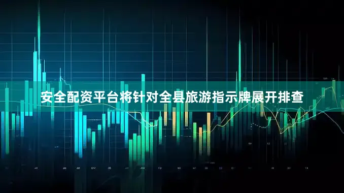 安全配资平台将针对全县旅游指示牌展开排查