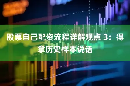 股票自己配资流程详解观点 3:得拿历史样本说话