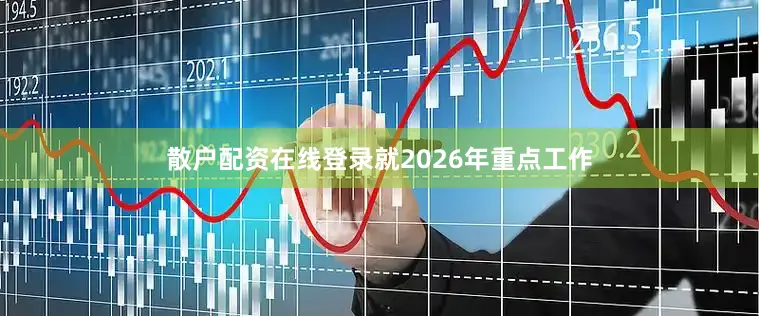 散户配资在线登录就2026年重点工作