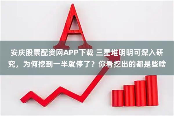安庆股票配资网APP下载 三星堆明明可深入研究，为何挖到一半就停了？你看挖出的都是些啥