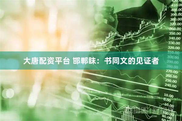 大唐配资平台 邯郸眜：书同文的见证者